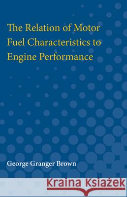 The Relation of Motor Fuel Characteristics to Engine Performance George Brown 9780472750542