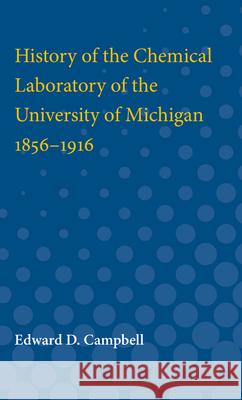History of the Chemical Laboratory of the University of Michigan 1856-1916 Edward Campbell 9780472750580