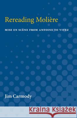 Rereading Moliere: Mise En Scène from Antoine to Vitez Carmody, Jim 9780472750610