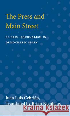 The Press and Main Street: El Pais--Journalism in Democratic Spain Juan Luis Cebrian 9780472750665