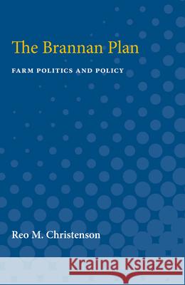 The Brannan Plan: Farm Politics and Policy Reo Christenson 9780472750757