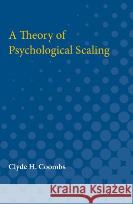 A Theory of Psychological Scaling Clyde Coombs 9780472750801 University of Michigan Press