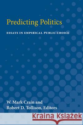 Predicting Politics: Essays in Empirical Public Choice W. Crain Robert D. Tollison 9780472750849