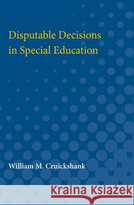 Disputable Decisions in Special Education William M. Cruickshank 9780472750870 University of Michigan Press