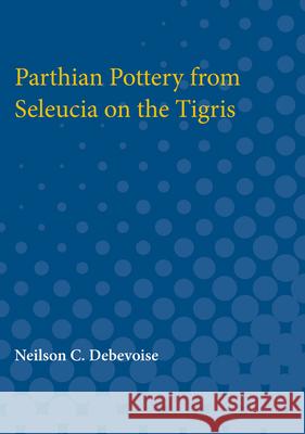 Parthian Pottery from Seleucia on the Tigris Neilson Debevoise 9780472750979