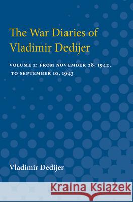 The War Diaries of Vladimir Dedijer: Volume 2: From November 28, 1942, to September 10, 1943 Vladimir Dedijer 9780472751006 University of Michigan Press