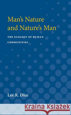 Man's Nature and Nature's Man: The Ecology of Human Communities Lee Dice 9780472751044