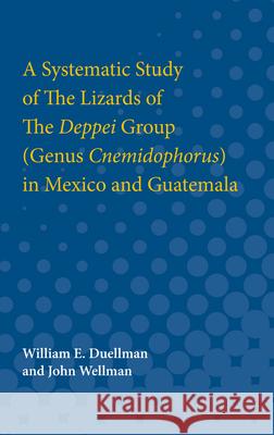 A Systematic Study of the Lizards of the Deppei Group (Genus Cnemidophorus) in Mexico and Guatemala William Duellman John Wellman 9780472751129 University of Michigan Press