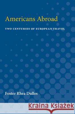 Americans Abroad: Two Centuries of European Travel Foster Dulles 9780472751143