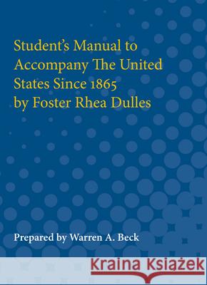 Student's Manual to Accompany the United States Since 1865 by Foster Rhea Dulles Warren Dulles Warren Beck 9780472751167