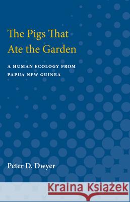 The Pigs That Ate the Garden: A Human Ecology from Papua New Guinea Peter D. Dwyer 9780472751181