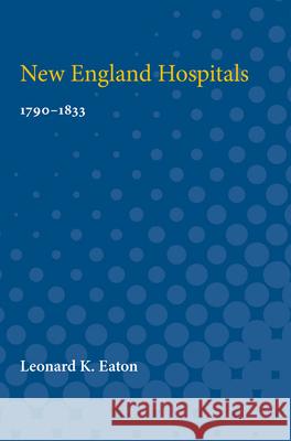 New England Hospitals: 1790-1833 Leonard Eaton 9780472751198