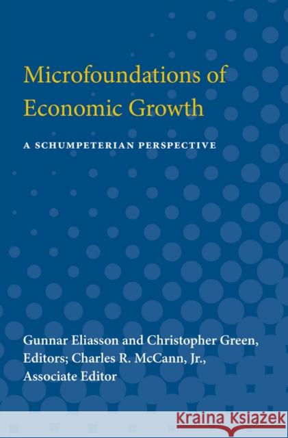 Microfoundations of Economic Growth: A Schumpeterian Perspective Gunnar Eliasson Christopher Gre Charles McCann 9780472751273 University of Michigan Press