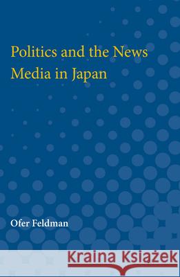 Politics and the News Media in Japan Ofer Feldman 9780472751334