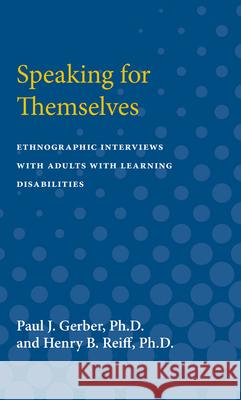 Speaking for Themselves: Ethnographic Interviews with Adults with Learning Disabilities Paul J. Gerber Henry B. Reiff 9780472751488