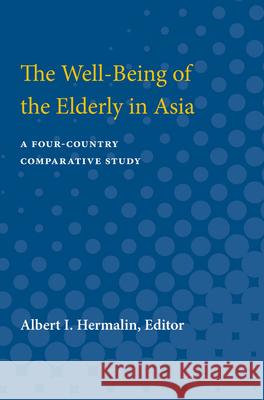 The Well-Being of the Elderly in Asia: A Four-Country Comparative Study Albert Isaac Hermalin 9780472751501 University of Michigan Press