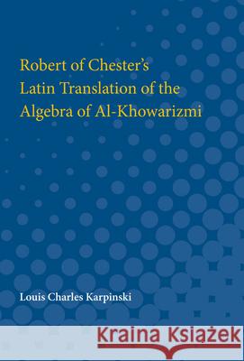 Robert of Chester's Latin Translation of the Algebra of Al-Khowarizmi Louis Karpinski 9780472751518