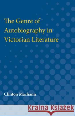 The Genre of Autobiography in Victorian Literature Clinton Machann 9780472751556 University of Michigan Press