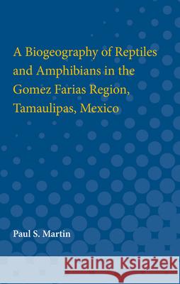 A Biogeography of Reptiles and Amphibians in the Gomez Farias Region, Tamaulipas, Mexico Paul Martin 9780472751617 University of Michigan Press