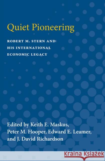 Quiet Pioneering: Robert M. Stern and His International Economic Legacy Keith E. Maskus Peter Hooper Edward E. Leamer 9780472751624 University of Michigan Press