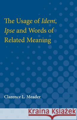 The Usage of Idem, Ipse and Words of Related Meaning Clarence Meader 9780472751785 University of Michigan Press