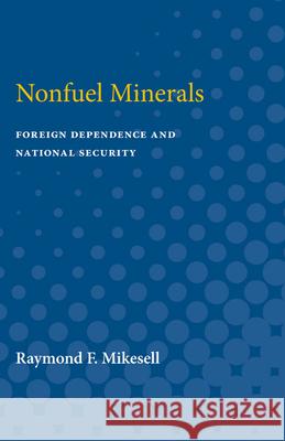 Nonfuel Minerals: Foreign Dependence and National Security Raymond Mikesell 9780472751853