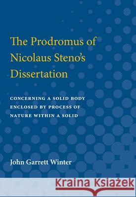 The Prodromus of Nicolaus Steno's Dissertation: Concerning a Solid Body Enclosed by Process of Nature Within a Solid, Part II John Winter 9780472752027