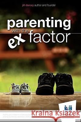 Parenting with the Ex Factor: How to raise children in a Complex Family Darcey, Jill 9780473162078 Darcey Trust