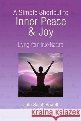 A Simple Shortcut to Inner Peace & Joy: Living Your True Nature Julie Sarah Powell 9780473164607