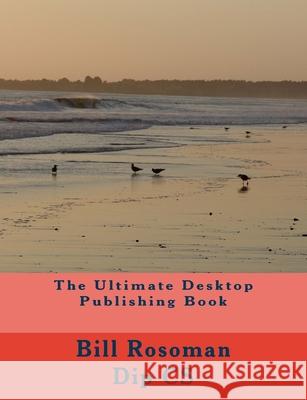 The Ultimate Desktop Publishing Book Bill Rosoma 9780473174095 Bill Rosoman