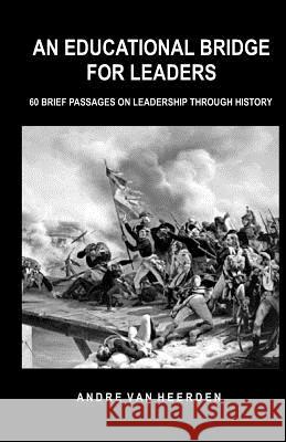 An Educational Bridge for Leaders: 60 brief passages on leadership through history Van Heerden, Andre 9780473179786