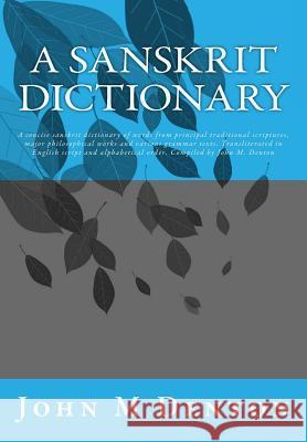 A Sanskrit Dictionary: A Concise Sanskrit Dictionary of Words from Principal Traditional Scriptures, Major Philosophical Works and Various Gr John M. Denton 9780473183141 DFT