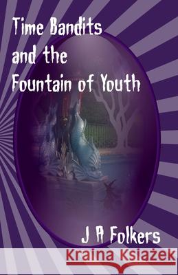 Time Bandits and the Fountain of Youth MS Julie Folkers/F 9780473199555