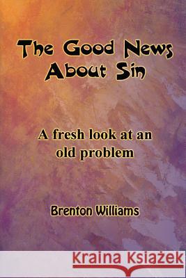 The Good News About Sin -- A fresh look at an old problem Williams, Brenton 9780473208660 Brenton Williams