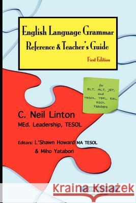 English Language Grammar Reference & Teacher's Guide - First Edition: for ELT, ALT, JET and TESOL, TEFL, ESL, ESOL Teachers Howard, L'Shawn 9780473209247 Centerline