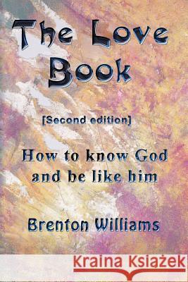 The Love Book: How to know God and be like Him Corrigan, Paul 9780473209759 Brenton Williams