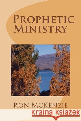 Prophetic Ministry Ron McKenzie 9780473212186 Kingwatch Books