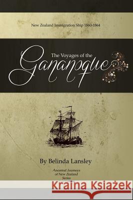 The Voyages of the Gananoque: New Zealand Immigration Ship 1860-1864 Belinda Lansley 9780473229993