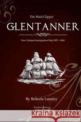 The Wool Clipper Glentanner: New Zealand immigration ship 1857-1861 Lansley, Belinda 9780473237516