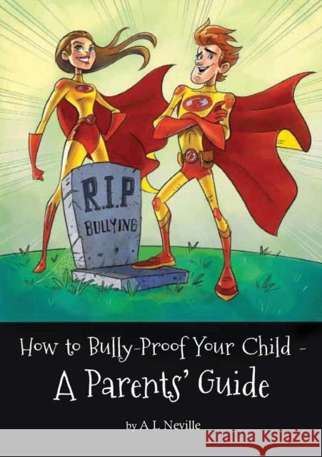 How to Bully-Proof Your Child - A Parents' Guide Neville, A. L. 9780473249847 CreateBooks