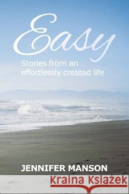 Easy: Stories from an effortlessly created life Manson, Jennifer 9780473254827