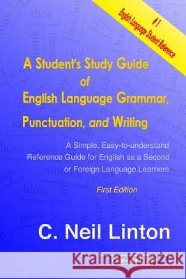A Student's Study Guide of English Language Grammar, Punctuation, and Writing: A Simple, Easy to Understand Reference and Guide for English as a Secon C. Neil Linton L'Shawn Howard Miho Yatabori 9780473267070 Centerline