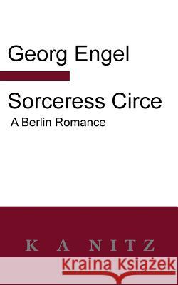 Sorceress Circe: A Berlin Romance Georg Julius Leopold Engel Kerry Nitz 9780473281847 K a Nitz