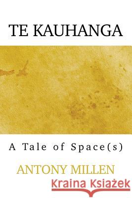 Te Kauhanga: A Tale of Space(s) Antony Millen 9780473285487