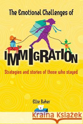 The Emotional Challenges of Immigration: Strategies and stories of those who stayed Baker, Ellie 9780473286989 Smeaton Publishing