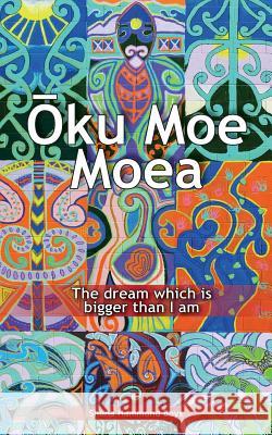 Oku Moe Moea: The dream which is bigger than I am Hammond Boys, Shona 9780473309060 Bms Books an Imprint of Business Media Servic
