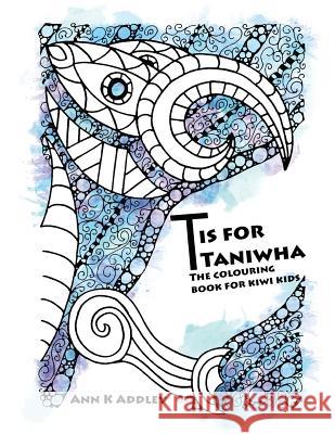 T is for Taniwha: The colouring book for kiwi kids Addley, Ann K. 9780473317331 Not Avail