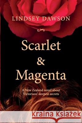Scarlet & Magenta: A New Zealand novel about Victorians' deepest secrets Lindsey Dawson 9780473341428 Outloudpress