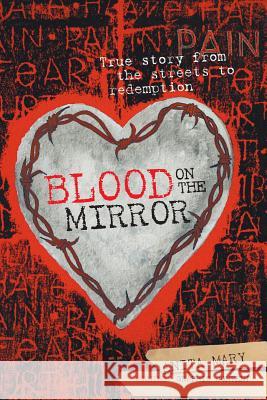 Blood on the Mirror: True story from the streets to redemption Mary, Anita 9780473353650 Anita Mary