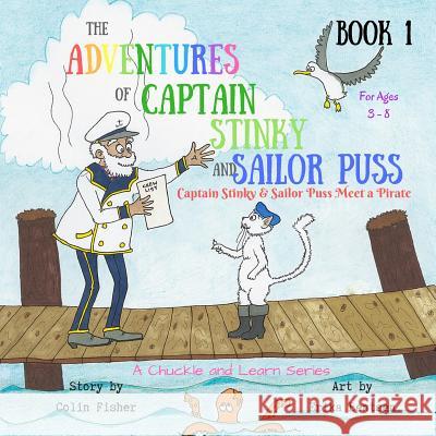 The Adventures of Captain Stinky and Sailor Puss: Captain Stinky & Sailor Puss Meet a Pirate Colin John Fisher Erika Bentsen 9780473376918